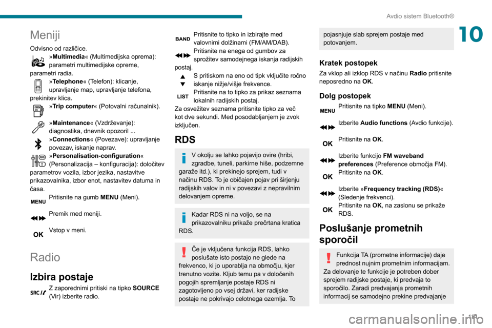 Peugeot Partner 2020  Priročnik za lastnika (in Slovenian) 181
Avdio sistem Bluetooth®
10Meniji
Odvisno od različice.»Multimedia« (Multimedijska oprema): 
parametri multimedijske opreme, 
parametri radia.
»Telephone« (Telefon): klicanje, 
upravljanje ma