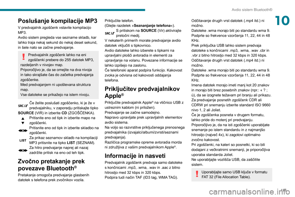 Peugeot Partner 2020  Priročnik za lastnika (in Slovenian) 185
Avdio sistem Bluetooth®
10Poslušanje kompilacije MP3
V predvajalnik zgoščenk vstavite kompilacijo 
MP3.
Avdio sistem pregleda vse sezname skladb, kar 
lahko traja nekaj sekund do nekaj deset s