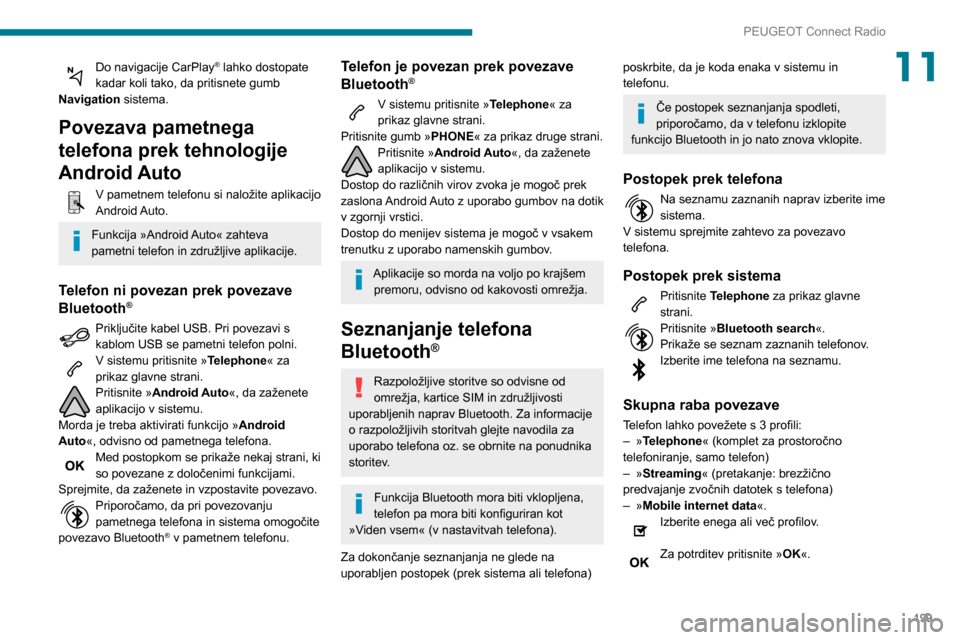 Peugeot Partner 2020  Priročnik za lastnika (in Slovenian) 199
PEUGEOT Connect Radio
11Do navigacije CarPlay® lahko dostopate 
kadar koli tako, da pritisnete gumb 
Navigation sistema.
Povezava pametnega 
telefona prek tehnologije 
Android Auto
V pametnem tel