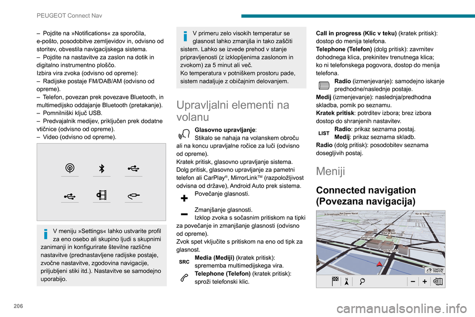 Peugeot Partner 2020  Priročnik za lastnika (in Slovenian) 206
PEUGEOT Connect Nav
Vnesite nastavitve navigacije in izberite 
cilj.
Uporabljajte sprotne storitve, odvisno od 
opreme.
Applications (Aplikacije) 
 
Zaženite nekatere aplikacije v pametnem 
telef