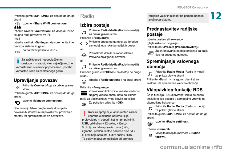 Peugeot Partner 2020  Priročnik za lastnika (in Slovenian) 221
PEUGEOT Connect Nav
12Pritisnite gumb »OPTIONS« za dostop do druge 
strani.
Izberite »Share Wi-Fi connection «. 
Izberite zavihek » Activation« za vklop ali izklop 
skupne rabe povezave Wi-F