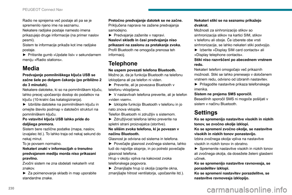 Peugeot Partner 2020  Priročnik za lastnika (in Slovenian) 230
PEUGEOT Connect Nav
Radio ne sprejema več postaje ali pa se je 
spremenilo njeno ime na seznamu.
Nekatere radijske postaje namesto imena 
prikazujejo druge informacije (na primer naslov 
pesmi).
