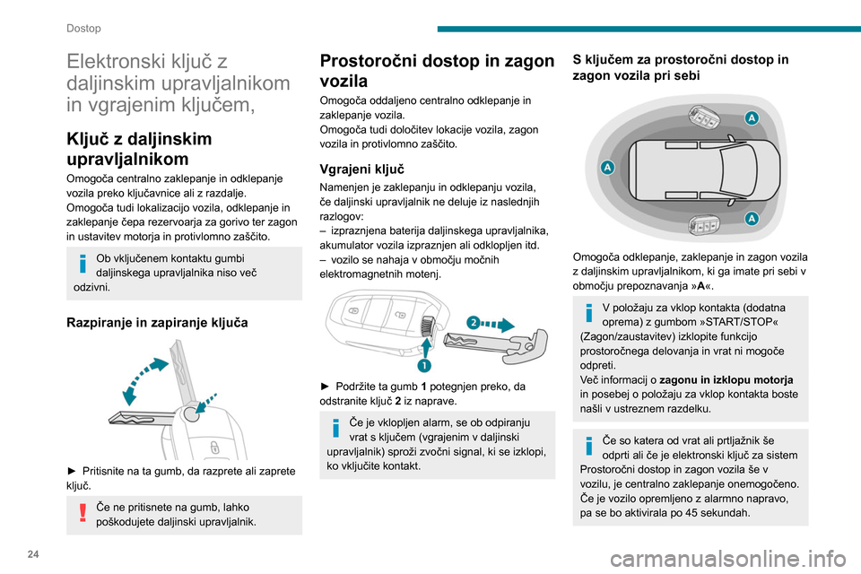 Peugeot Partner 2020 Priročnik za lastnika (in Slovenian) 24
Dostop
Elektronski ključ z
daljinskim upravljalnikom
in vgrajenim ključem,
Ključ z daljinskim
upravljalnikom
Omogoča centralno zaklepanje in odklepanje
vozila preko ključavnice ali z razda Peugeot Partner 2020 Priročnik za lastnika (in Slovenian) 24
Dostop
Elektronski ključ z
daljinskim upravljalnikom
in vgrajenim ključem,
Ključ z daljinskim
upravljalnikom
Omogoča centralno zaklepanje in odklepanje
vozila preko ključavnice ali z razda