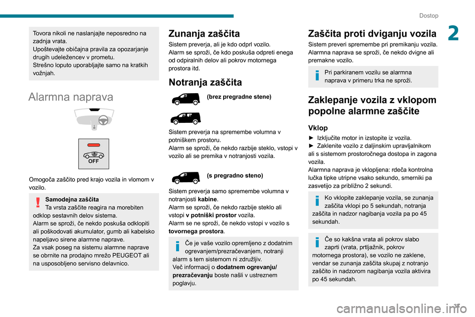Peugeot Partner 2020 Priročnik za lastnika (in Slovenian) 37
Dostop
2Tovora nikoli ne naslanjajte neposredno na
zadnja vrata.
Upoštevajte običajna pravila za opozarjanje
drugih udeležencev v prometu.
Strešno loputo uporabljajte samo na kratkih
vožnja Peugeot Partner 2020 Priročnik za lastnika (in Slovenian) 37
Dostop
2Tovora nikoli ne naslanjajte neposredno na
zadnja vrata.
Upoštevajte običajna pravila za opozarjanje
drugih udeležencev v prometu.
Strešno loputo uporabljajte samo na kratkih
vožnja