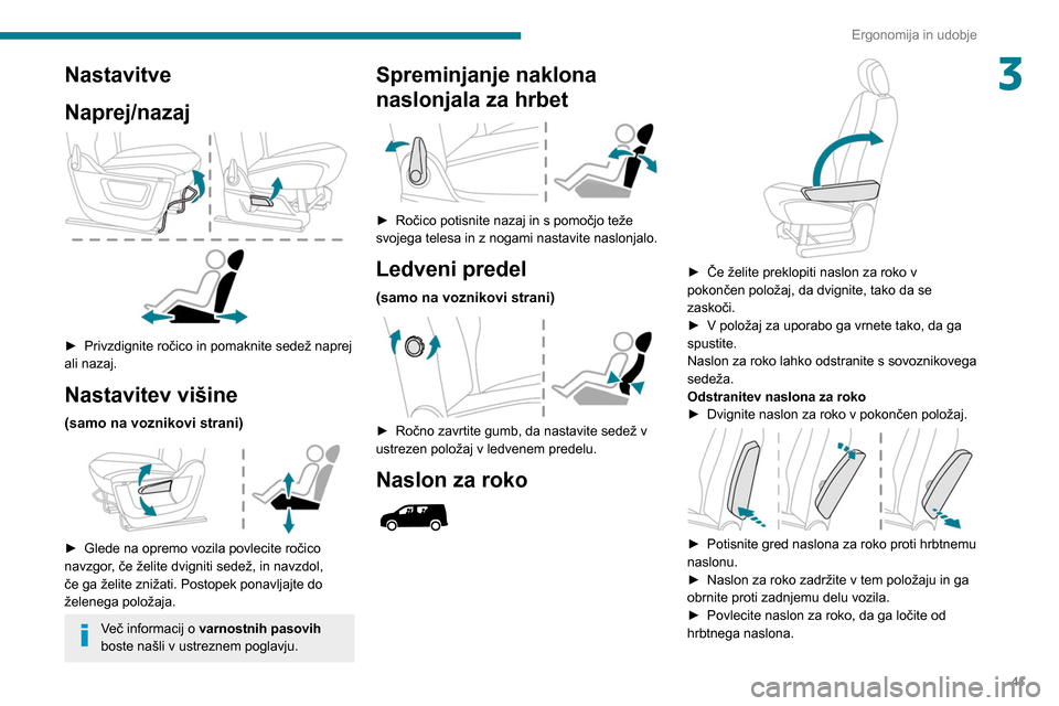 Peugeot Partner 2020 Priročnik za lastnika (in Slovenian) 41
Ergonomija in udobje
3Nastavitve
Naprej/nazaj
► Privzdignite ročico in pomaknite sedež naprej
ali nazaj.
Nastavitev višine
(samo na voznikovi strani)
► Glede na opremo vozila povleci Peugeot Partner 2020 Priročnik za lastnika (in Slovenian) 41
Ergonomija in udobje
3Nastavitve
Naprej/nazaj
► Privzdignite ročico in pomaknite sedež naprej
ali nazaj.
Nastavitev višine
(samo na voznikovi strani)
► Glede na opremo vozila povleci