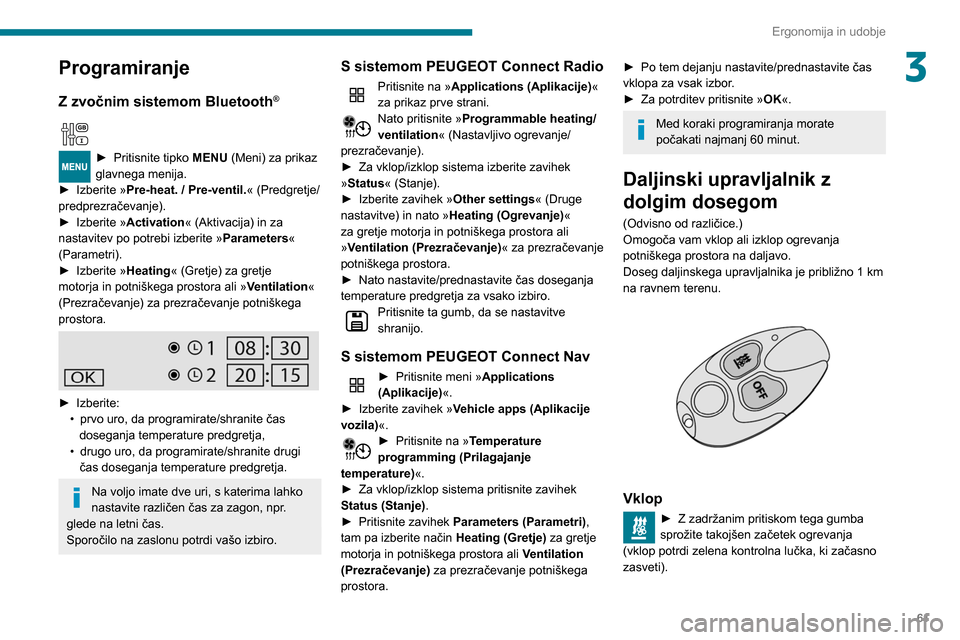 Peugeot Partner 2020  Priročnik za lastnika (in Slovenian) 61
Ergonomija in udobje
3Programiranje
Z zvočnim sistemom Bluetooth®
  
► Pritisnite tipko MENU (Meni) za prikaz 
glavnega menija.
►
 
Izberite »
 Pre-heat. / Pre-ventil.« (Predgretje/
predpre