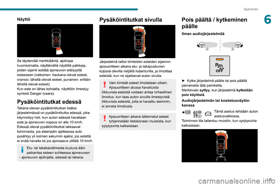 Peugeot Partner 2020 Omistajan käsikirja (in Finnish) 131
Ajaminen
6Näyttö
Se täydentää merkkiääntä, ajolinjaa
huomioimatta, näyttämällä näytöllä palkkeja,
joiden sijainti esittää ajoneuvon etäisyyttä
esteeseen (valkoinen: kaukan Peugeot Partner 2020 Omistajan käsikirja (in Finnish) 131
Ajaminen
6Näyttö
Se täydentää merkkiääntä, ajolinjaa
huomioimatta, näyttämällä näytöllä palkkeja,
joiden sijainti esittää ajoneuvon etäisyyttä
esteeseen (valkoinen: kaukan