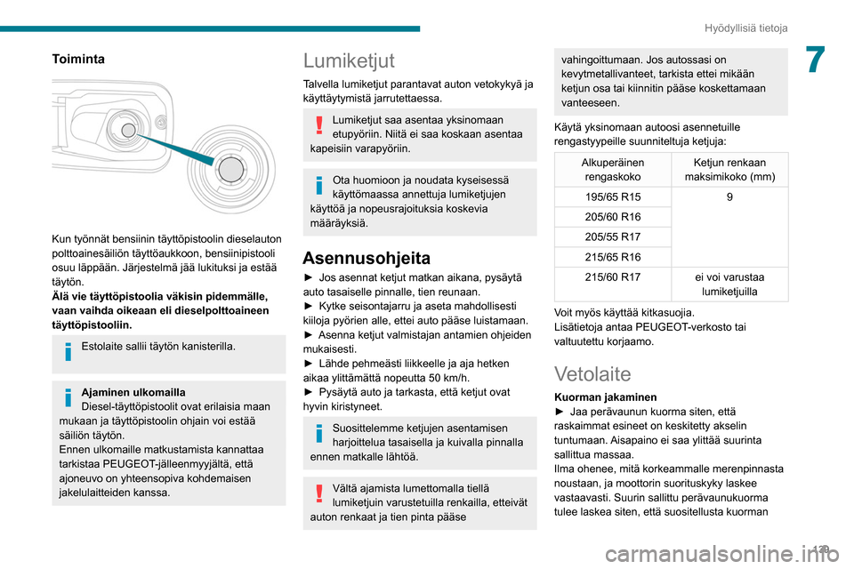 Peugeot Partner 2020 Omistajan käsikirja (in Finnish) 139
Hyödyllisiä tietoja
7Toiminta
Kun työnnät bensiinin täyttöpistoolin dieselauton
polttoainesäiliön täyttöaukkoon, bensiinipistooli
osuu läppään. Järjestelmä jää lukituksi ja e Peugeot Partner 2020 Omistajan käsikirja (in Finnish) 139
Hyödyllisiä tietoja
7Toiminta
Kun työnnät bensiinin täyttöpistoolin dieselauton
polttoainesäiliön täyttöaukkoon, bensiinipistooli
osuu läppään. Järjestelmä jää lukituksi ja e