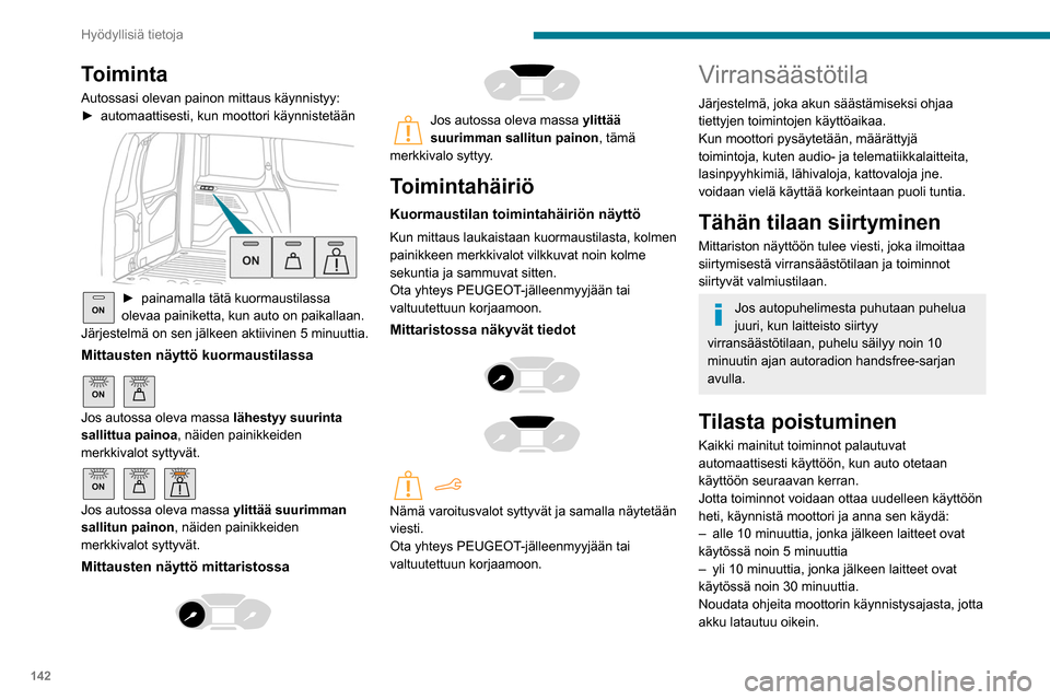 Peugeot Partner 2020 Omistajan käsikirja (in Finnish) 142
Hyödyllisiä tietoja
Toiminta
Autossasi olevan painon mittaus käynnistyy:
► automaattisesti, kun moottori käynnistetään
ON► painamalla tätä kuormaustilassa ol Peugeot Partner 2020 Omistajan käsikirja (in Finnish) 142
Hyödyllisiä tietoja
Toiminta
Autossasi olevan painon mittaus käynnistyy:
► automaattisesti, kun moottori käynnistetään
ON► painamalla tätä kuormaustilassa ol