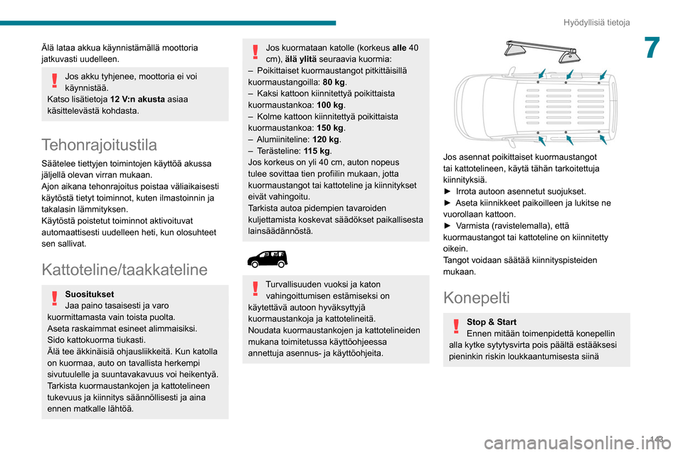 Peugeot Partner 2020 Omistajan käsikirja (in Finnish) 143
Hyödyllisiä tietoja
7Älä lataa akkua käynnistämällä moottoria
jatkuvasti uudelleen.
Jos akku tyhjenee, moottoria ei voi
käynnistää.
Katso lisätietoja 12 V:n akusta asiaa
käsittele Peugeot Partner 2020 Omistajan käsikirja (in Finnish) 143
Hyödyllisiä tietoja
7Älä lataa akkua käynnistämällä moottoria
jatkuvasti uudelleen.
Jos akku tyhjenee, moottoria ei voi
käynnistää.
Katso lisätietoja 12 V:n akusta asiaa
käsittele
