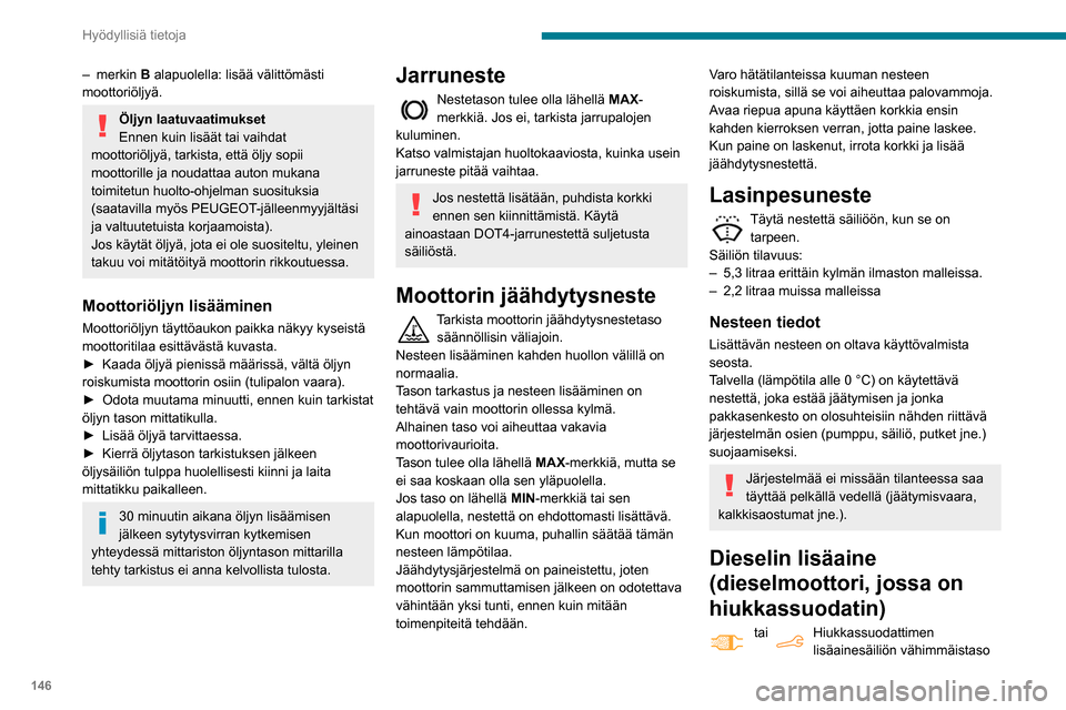 Peugeot Partner 2020 Omistajan käsikirja (in Finnish) 146
Hyödyllisiä tietoja
– merkin B alapuolella: lisää välittömästi
moottoriöljyä.
Öljyn laatuvaatimukset
Ennen kuin lisäät tai vaihdat
moottoriöljyä, tarkista, että öljy sopii
mo Peugeot Partner 2020 Omistajan käsikirja (in Finnish) 146
Hyödyllisiä tietoja
– merkin B alapuolella: lisää välittömästi
moottoriöljyä.
Öljyn laatuvaatimukset
Ennen kuin lisäät tai vaihdat
moottoriöljyä, tarkista, että öljy sopii
mo