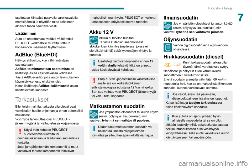Peugeot Partner 2020 Omistajan käsikirja (in Finnish) 147
Hyödyllisiä tietoja
7osoitetaan kiinteästi palavalla varoitusvalolla,
merkkiäänellä ja näyttöön tulee lisäaineen
alhaista tasoa osoittava viesti.
Lisääminen
Auto on ehdottomasti viet Peugeot Partner 2020 Omistajan käsikirja (in Finnish) 147
Hyödyllisiä tietoja
7osoitetaan kiinteästi palavalla varoitusvalolla,
merkkiäänellä ja näyttöön tulee lisäaineen
alhaista tasoa osoittava viesti.
Lisääminen
Auto on ehdottomasti viet
