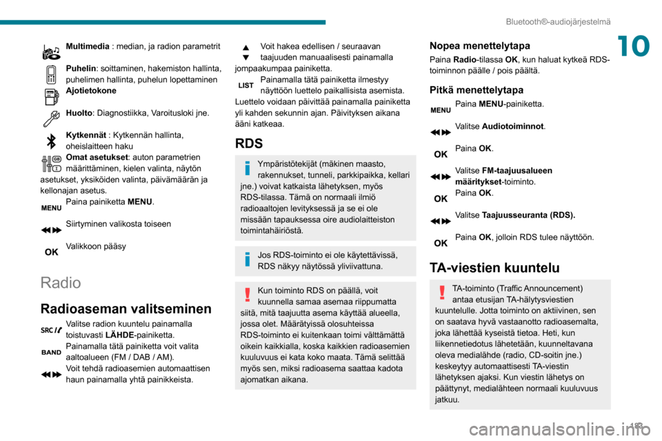 Peugeot Partner 2020 Omistajan käsikirja (in Finnish) 183
Bluetooth®-audiojärjestelmä
10Multimedia : median, ja radion parametrit
Puhelin: soittaminen, hakemiston hallinta,
puhelimen hallinta, puhelun lopettaminen
Ajotietokone
Huolto: Diagnostiikka Peugeot Partner 2020 Omistajan käsikirja (in Finnish) 183
Bluetooth®-audiojärjestelmä
10Multimedia : median, ja radion parametrit
Puhelin: soittaminen, hakemiston hallinta,
puhelimen hallinta, puhelun lopettaminen
Ajotietokone
Huolto: Diagnostiikka