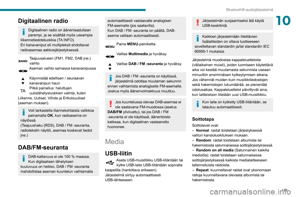 Peugeot Partner 2020 Omistajan käsikirja (in Finnish) 185
Bluetooth®-audiojärjestelmä
10Digitaalinen radio
Digitaalinen radio on äänenlaadultaan
parempi, ja se sisältää myös useampia
liikennetiedoteluokkia (TA INFO).
Eri kanavaniput eli multip Peugeot Partner 2020 Omistajan käsikirja (in Finnish) 185
Bluetooth®-audiojärjestelmä
10Digitaalinen radio
Digitaalinen radio on äänenlaadultaan
parempi, ja se sisältää myös useampia
liikennetiedoteluokkia (TA INFO).
Eri kanavaniput eli multip