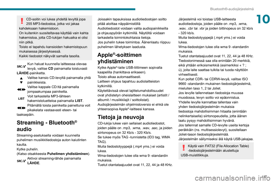 Peugeot Partner 2020 Omistajan käsikirja (in Finnish) 187
Bluetooth®-audiojärjestelmä
10CD-soitin voi lukea yhdeltä levyltä jopa
255 MP3-tiedostoa, jotka voi jakaa
kahdeksaan hakemistoon.
On kuitenkin suositeltavaa käyttää vain kahta
hakemisto Peugeot Partner 2020 Omistajan käsikirja (in Finnish) 187
Bluetooth®-audiojärjestelmä
10CD-soitin voi lukea yhdeltä levyltä jopa
255 MP3-tiedostoa, jotka voi jakaa
kahdeksaan hakemistoon.
On kuitenkin suositeltavaa käyttää vain kahta
hakemisto