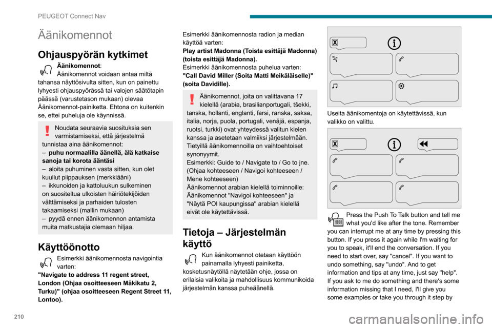 Peugeot Partner 2020 Omistajan käsikirja (in Finnish) 210
PEUGEOT Connect Nav
Äänikomennot
Ohjauspyörän kytkimet
Äänikomennot:
Äänikomennot voidaan antaa miltä
tahansa näyttösivulta sitten, kun on painettu
lyhyesti ohjauspyörässä tai val Peugeot Partner 2020 Omistajan käsikirja (in Finnish) 210
PEUGEOT Connect Nav
Äänikomennot
Ohjauspyörän kytkimet
Äänikomennot:
Äänikomennot voidaan antaa miltä
tahansa näyttösivulta sitten, kun on painettu
lyhyesti ohjauspyörässä tai val