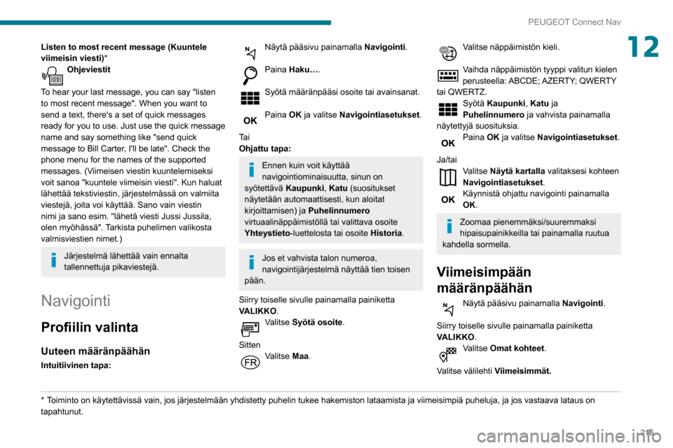 Peugeot Partner 2020 Omistajan käsikirja (in Finnish) 215
PEUGEOT Connect Nav
12Listen to most recent message (Kuuntele
viimeisin viesti)*
Ohjeviestit
To hear your last message, you can say "listen
to most recent message". When you want to
send
a Peugeot Partner 2020 Omistajan käsikirja (in Finnish) 215
PEUGEOT Connect Nav
12Listen to most recent message (Kuuntele
viimeisin viesti)*
Ohjeviestit
To hear your last message, you can say "listen
to most recent message". When you want to
send
a