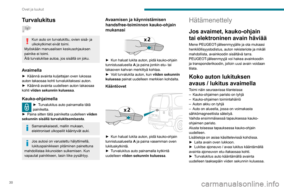 Peugeot Partner 2020  Omistajan käsikirja (in Finnish) 30
Ovet ja luukut
Turvalukitus  
Kun auto on turvalukittu, ovien sisä- ja 
ulkokytkimet eivät toimi.
Myöskään manuaalisen keskusohjauksen 
painike ei toimi.
Älä turvalukitse autoa, jos sisäll