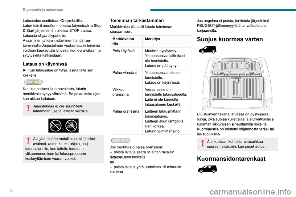 Peugeot Partner 2020  Omistajan käsikirja (in Finnish) 50
Ergonomia ja mukavuus
Latausalue osoitetaan Qi-symbolilla.
Laturi toimii moottorin ollessa käynnissä ja Stop 
& Start-järjestelmän ollessa STOP-tilassa.
Latausta ohjaa älypuhelin.
Avaaminen ja