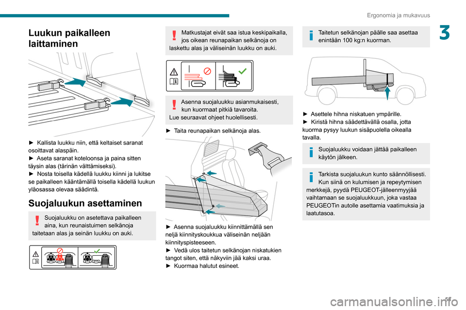 Peugeot Partner 2020  Omistajan käsikirja (in Finnish) 53
Ergonomia ja mukavuus
3Luukun paikalleen 
laittaminen
 
 
►  Kallista luukku niin, että keltaiset saranat osoittavat alaspäin.
► Aseta   saranat   koteloonsa   ja   pa