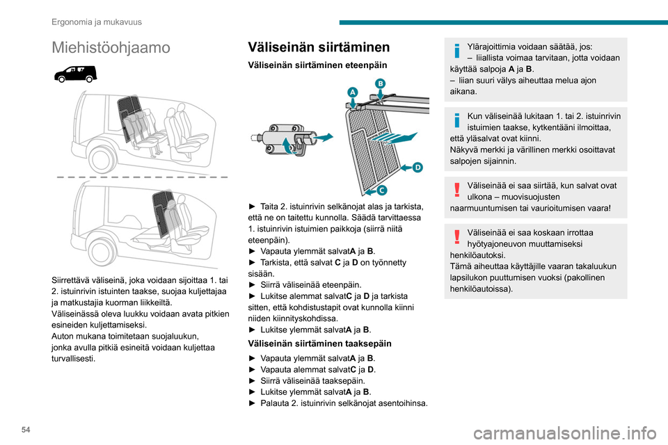 Peugeot Partner 2020  Omistajan käsikirja (in Finnish) 54
Ergonomia ja mukavuus
Luukun avaaminen/
sulkeminen
 
 
►  Avaa/sulje luukku salvan avulla.
►  Jätä se auki tukitangon avulla.
Sulje aina luukku ja nosta reunapaikan 
istuin/