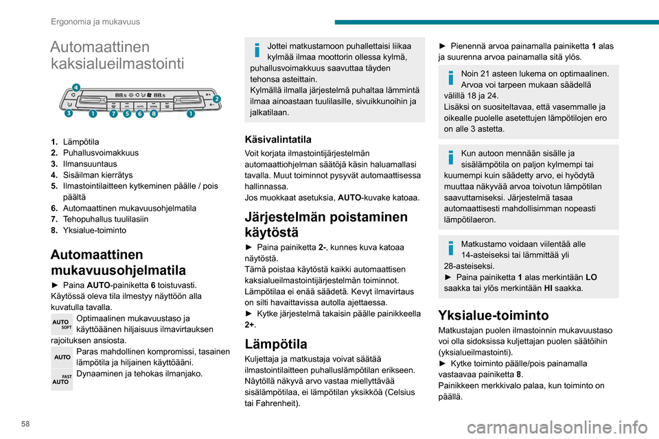 Peugeot Partner 2020 Omistajan käsikirja (in Finnish) 58
Ergonomia ja mukavuus
Toiminto kytkeytyy pois päältä automaattisesti
heti, kun matkustaja(t) käyttää(vät) lämpötilan
säätökytkintä.
Tehopuhallus tuulilasiin
► Paina painiketta Peugeot Partner 2020 Omistajan käsikirja (in Finnish) 58
Ergonomia ja mukavuus
Toiminto kytkeytyy pois päältä automaattisesti
heti, kun matkustaja(t) käyttää(vät) lämpötilan
säätökytkintä.
Tehopuhallus tuulilasiin
► Paina painiketta