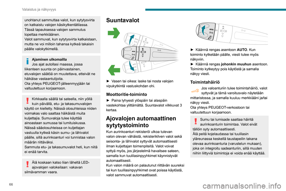 Peugeot Partner 2020  Omistajan käsikirja (in Finnish) 66
Valaistus ja näkyvyys
Huomiovalot/seisontavalot 
 
Etuvalot syttyvät automaattisesti, kun moottori 
käynnistetään.
Ja samalla seuraavat toiminnot:
– Huomiovalot (valojen säätötappi asenno