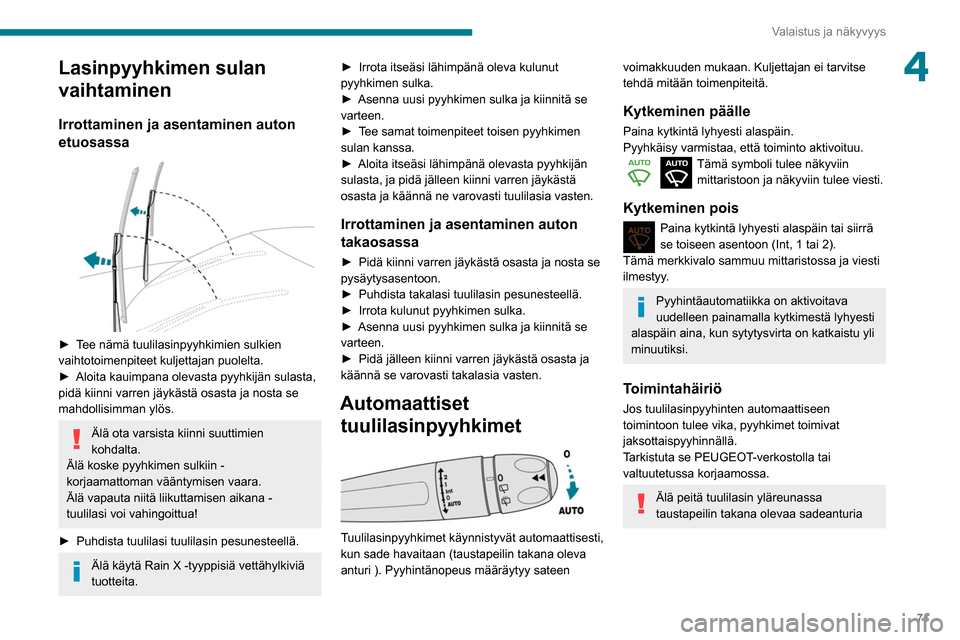 Peugeot Partner 2020  Omistajan käsikirja (in Finnish) 71
Valaistus ja näkyvyys
4Lasinpyyhkimen sulan 
vaihtaminen
Irrottaminen ja asentaminen auton 
etuosassa
 
 
►  Tee nämä tuulilasinpyyhkimien sulkien vaihtotoimenpiteet kuljettajan puol