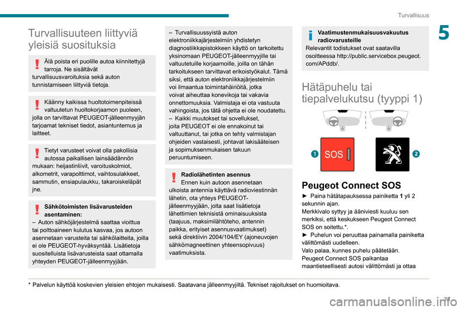 Peugeot Partner 2020  Omistajan käsikirja (in Finnish) 73
Turvallisuus
5Turvallisuuteen liittyviä yleisiä suosituksia
Älä poista eri puolille autoa kiinnitettyjä 
tarroja. Ne sisältävät 
turvallisuusvaroituksia sekä auton 
tunnistamiseen liittyvi