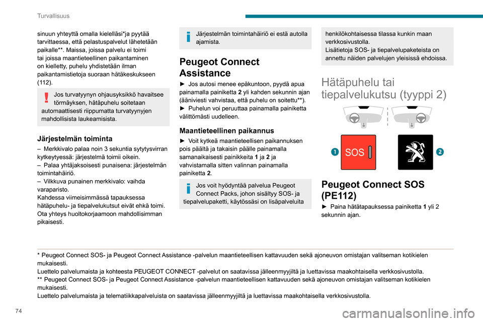 Peugeot Partner 2020  Omistajan käsikirja (in Finnish) 74
Turvallisuus
Merkkivalo syttyy ja ääniviesti kuuluu sen 
merkiksi, että hätäkeskukseen on soitettu*.
Peugeot Connect SOS paikantaa autosi 
välittömästi ja yhdistää sinut asianmukaisiin 
h