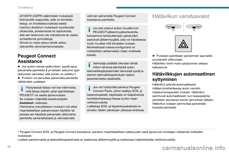 Peugeot Partner 2020  Omistajan käsikirja (in Finnish) 76
Turvallisuus
Äänimerkki 
 
►  Paina ohjauspyörän keskiosaa.
Ajovakauden hallintajärjestelmä (ESC)
Ajovakauden hallintajärjestelmä sisältää 
seuraavat järjestelmät:
–  Lukkiut