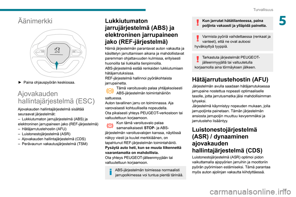 Peugeot Partner 2020  Omistajan käsikirja (in Finnish) 77
Turvallisuus
5Äänimerkki 
 
►  Paina ohjauspyörän keskiosaa.
Ajovakauden hallintajärjestelmä (ESC)
Ajovakauden hallintajärjestelmä sisältää 
seuraavat järjestelmät:
–
 
Lukki