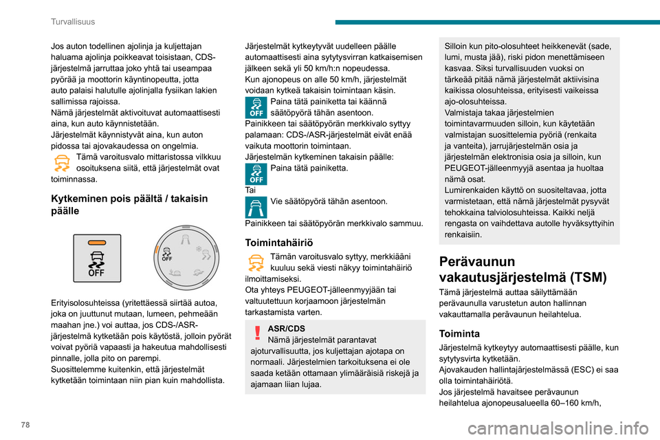 Peugeot Partner 2020  Omistajan käsikirja (in Finnish) 78
Turvallisuus
se ohjaa jarruja perävaunun vakauttamiseksi 
ja laskee tarvittaessa moottoritehoa auton 
nopeuden hidastamiseksi.
Tämä varoitusvalo vilkkuu mittaristossa ja jarruvalot syttyvät pal