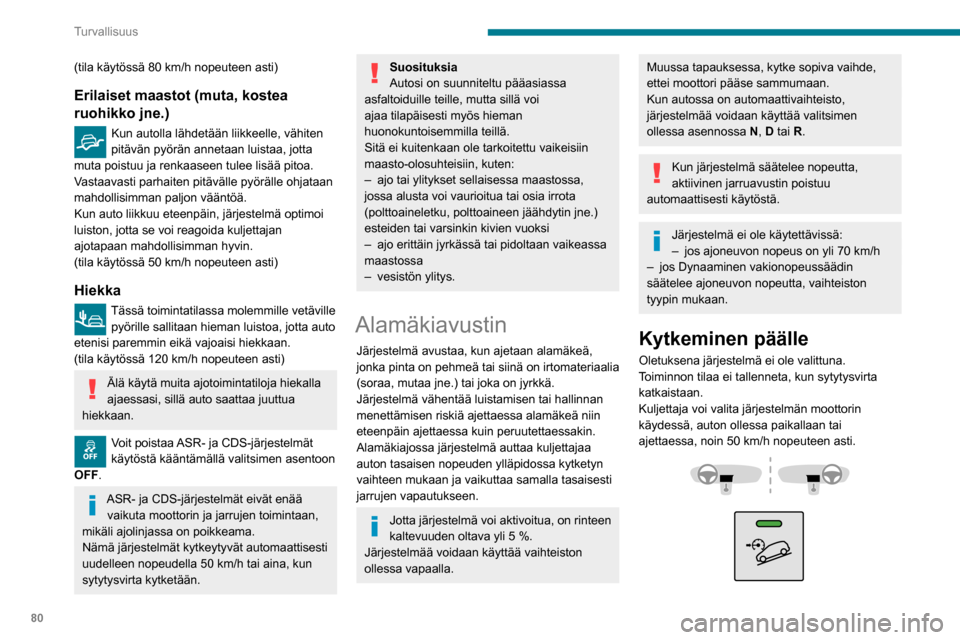 Peugeot Partner 2020  Omistajan käsikirja (in Finnish) 80
Turvallisuus
(tila käytössä 80 km/h nopeuteen asti)
Erilaiset maastot (muta, kostea 
ruohikko jne.)
Kun autolla lähdetään liikkeelle, vähiten 
pitävän pyörän annetaan luistaa, jotta 
mut