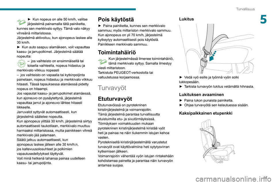 Peugeot Partner 2020  Omistajan käsikirja (in Finnish) 81
Turvallisuus
5►  Kun nopeus on alle 50 km/h, valitse järjestelmä painamalla tätä painiketta, 
kunnes sen merkkivalo syttyy
. Tämä valo näkyy 
vihreänä mittaristossa.
Jär