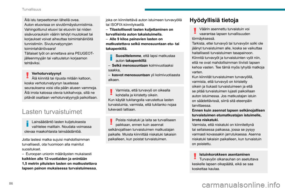 Peugeot Partner 2020  Omistajan käsikirja (in Finnish) 86
Turvallisuus
Varmista, että turvavyön lantio-osa asettuu 
lapsen reisien päälle.
Käytä selkänojallista istuinkoroketta, jossa on 
turvavyön ohjain olkapään kohdalla.
Lisäsuojat
Jotta aut