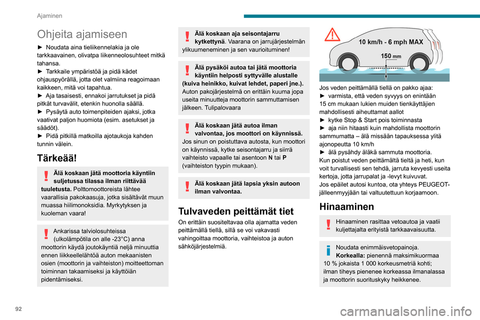 Peugeot Partner 2020  Omistajan käsikirja (in Finnish) 92
Ajaminen
Ohjeita ajamiseen
►  Noudata aina tieliikennelakia ja ole tarkkaavainen, olivatpa liikenneolosuhteet mitkä 
tahansa.
► Tarkkaile   ympäristöä   ja   pidä   k