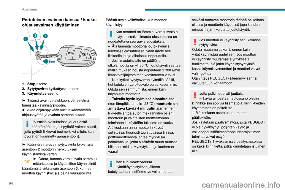 Peugeot Partner 2020  Omistajan käsikirja (in Finnish) 94
Ajaminen
Perinteisen avaimen kanssa / kauko-
ohjausavaimen käyttäminen
1. Stop-asento
2. Sytytysvirta kytkettynä -asento
3. Käynnistys-asento
►  Työnnä
  avain   virtalukkoon.   Jä
