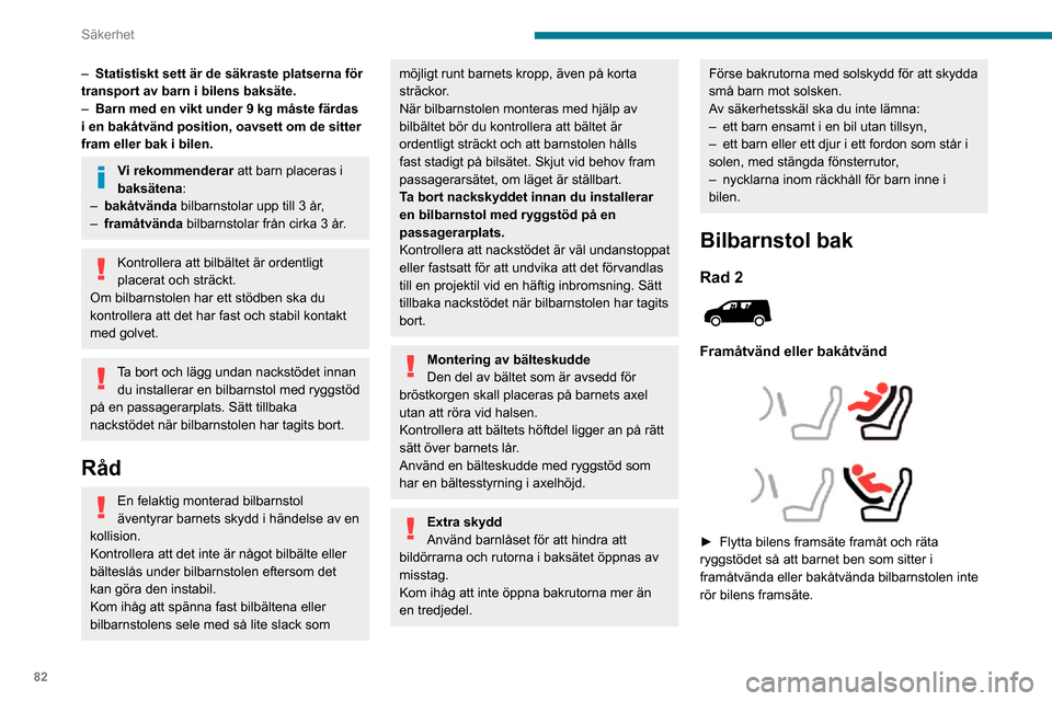 Peugeot Partner 2020  Ägarmanual (in Swedish) 82
Säkerhet
► Kontrollera att ryggstödet av framåtvända barnstolen är så nära som möjligt till ryggstödet 
på bilens baksäte och helst i kontakt med den.
► Skjut baksätet (i rad 2) til