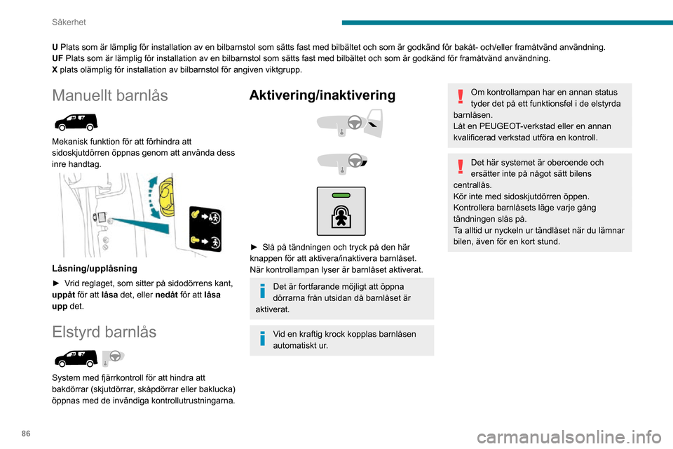 Peugeot Partner 2020  Ägarmanual (in Swedish) 86
Säkerhet
U Plats som är lämplig för installation av en bilbarnstol som sä\
tts fast med bilbältet och som är godkänd för bakåt- och/\
eller framåtvänd användning.
UF Plats som är läm