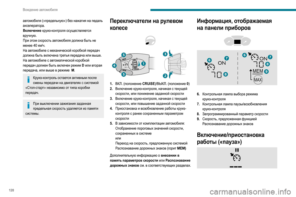 Peugeot Partner 2020  Инструкция по эксплуатации (in Russian) 120
Вождение автомобиля
► Поверните регулятор 1  в положение «CRUISE», 
чтобы выбрать режим круиз-контроля; систем