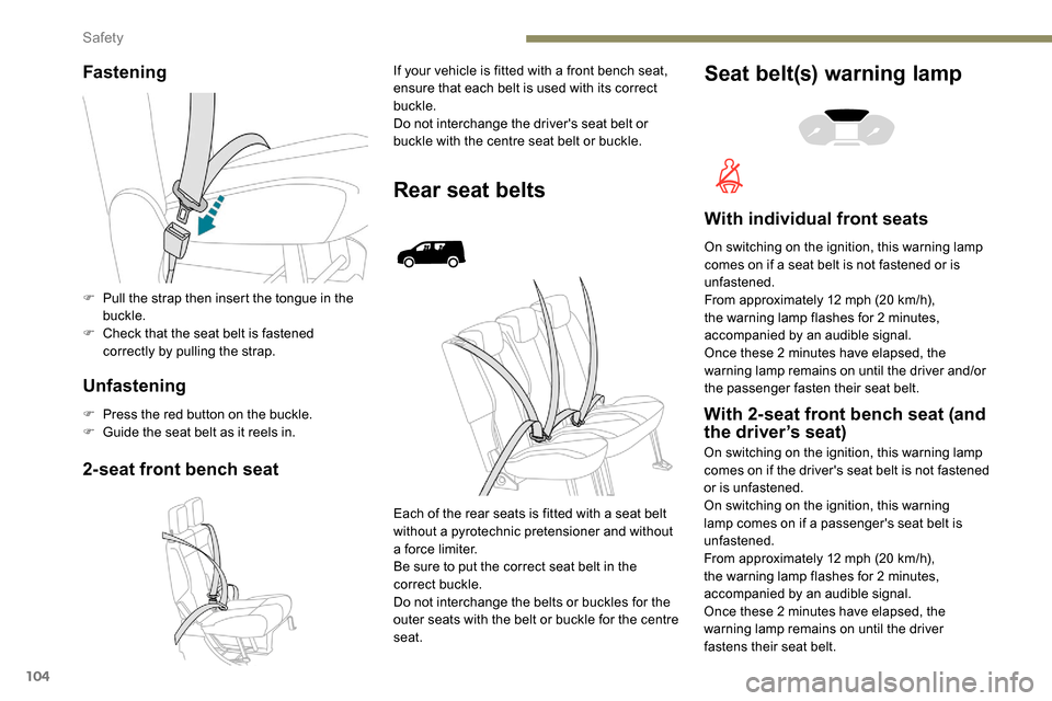 Peugeot Partner 2019 Owners Manual 104
Fastening
Unfastening
F Press the red button on the buckle.
F G uide the seat belt as it reels in.
2-seat front bench seat
If your vehicle is fitted with a front bench seat,
ensure that each belt Peugeot Partner 2019 Owners Manual 104
Fastening
Unfastening
F Press the red button on the buckle.
F G uide the seat belt as it reels in.
2-seat front bench seat
If your vehicle is fitted with a front bench seat,
ensure that each belt