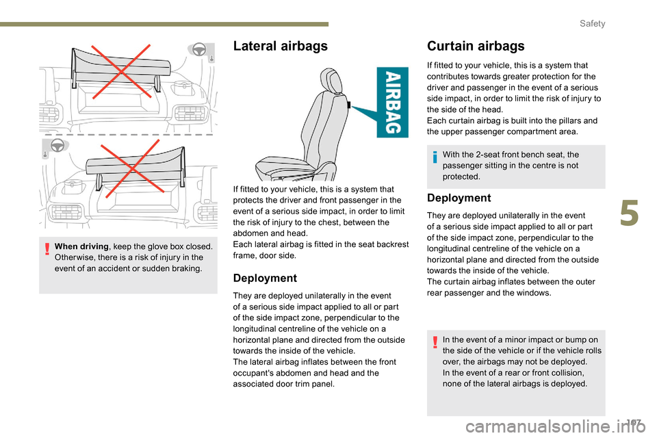 Peugeot Partner 2019 Owners Manual 107
When driving, keep the glove box closed.
Other wise, there is a risk of injury in the
event of an accident or sudden braking.
Lateral airbags
Deployment
They are deployed unilaterally in the eve Peugeot Partner 2019 Owners Manual 107
When driving, keep the glove box closed.
Other wise, there is a risk of injury in the
event of an accident or sudden braking.
Lateral airbags
Deployment
They are deployed unilaterally in the eve