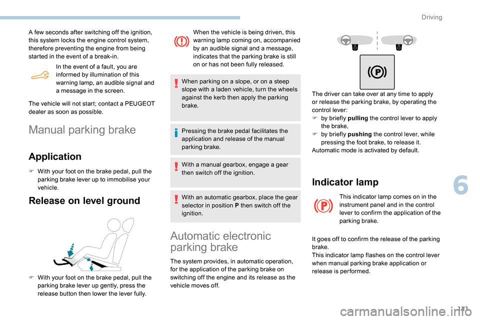 Peugeot Partner 2019  Owners Manual 121
In the event of a fault, you are 
informed by illumination of this 
warning lamp, an audible signal and 
a message in the screen.
A few seconds after switching off the ignition, 
this system locks