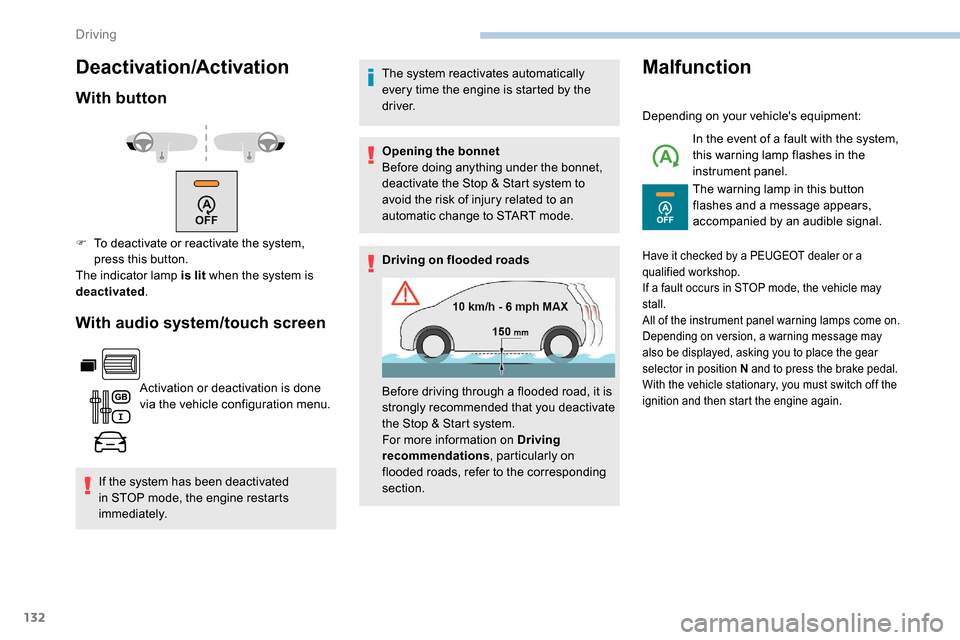 Peugeot Partner 2019  Owners Manual 132
Deactivation/Activation
With button
With audio system/touch screen
Activation or deactivation is done 
via the vehicle configuration menu.
If the system has been deactivated 
in STOP mode, the eng