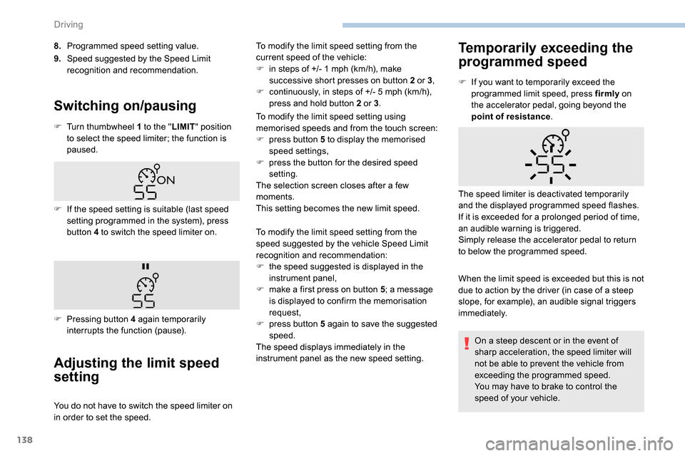 Peugeot Partner 2019 Owners Manual 138
8.Programmed speed setting value.
9. Speed suggested by the Speed Limit
recognition and recommendation.
Switching on/pausing
F Turn thumbwheel 1 to the " LIMIT" position
to select the speed limi Peugeot Partner 2019 Owners Manual 138
8.Programmed speed setting value.
9. Speed suggested by the Speed Limit
recognition and recommendation.
Switching on/pausing
F Turn thumbwheel 1 to the " LIMIT" position
to select the speed limi
