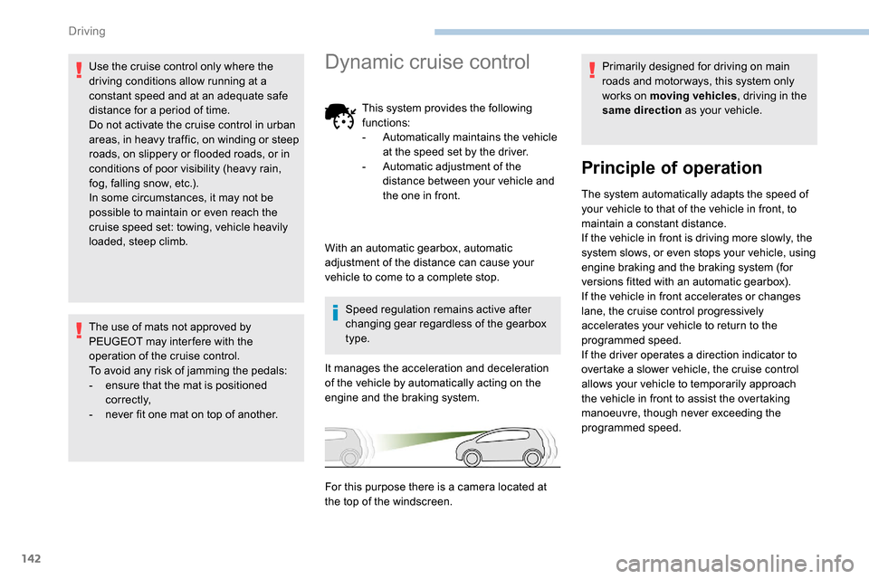 Peugeot Partner 2019 Owners Manual 142
Use the cruise control only where the
driving conditions allow running at a
constant speed and at an adequate safe
distance for a period of time.
Do not activate the cruise control in urban
ar Peugeot Partner 2019 Owners Manual 142
Use the cruise control only where the
driving conditions allow running at a
constant speed and at an adequate safe
distance for a period of time.
Do not activate the cruise control in urban
ar