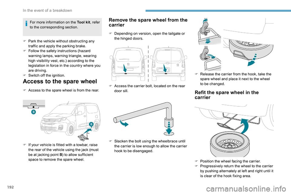 Peugeot Partner 2019 Owners Manual 192
Access to the spare wheel
F Access to the spare wheel is from the rear.
F
I
f your vehicle is fitted with a towbar, raise
the rear of the vehicle using the jack (must
be at jacking point B ) t Peugeot Partner 2019 Owners Manual 192
Access to the spare wheel
F Access to the spare wheel is from the rear.
F
I
f your vehicle is fitted with a towbar, raise
the rear of the vehicle using the jack (must
be at jacking point B ) t
