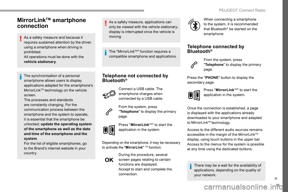 Peugeot Partner 2019  Owners Manual 11
MirrorLinkTM smartphone 
connection
As a safety measure and because it 
requires sustained attention by the driver, 
using a smartphone when driving is 
prohibited.
All operations must be done with