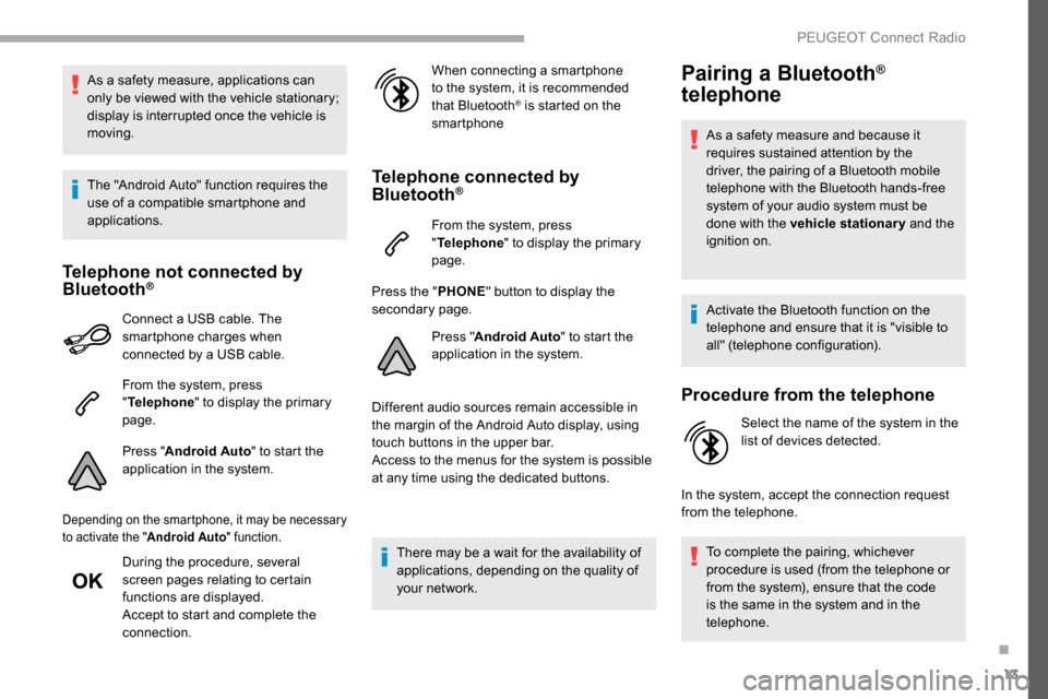 Peugeot Partner 2019  Owners Manual 13
As a safety measure, applications can 
only be viewed with the vehicle stationary; 
display is interrupted once the vehicle is 
moving.
The "Android Auto" function requires the 
use of a compatible